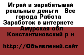 Monopoliya Играй и зарабатывай реальные деньги - Все города Работа » Заработок в интернете   . Амурская обл.,Константиновский р-н